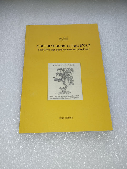 Libro Modi Di Cuocere Li Pomi D'Oro
Il pomodoro negli antichi ricettari e nell'Italia di oggi
Yuko Okuma Sara Sargenti