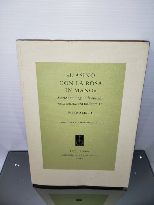 L'asino con la rosa in mano Pietro Sisto
Edito nel 2015 Fabrizio Serra Editore