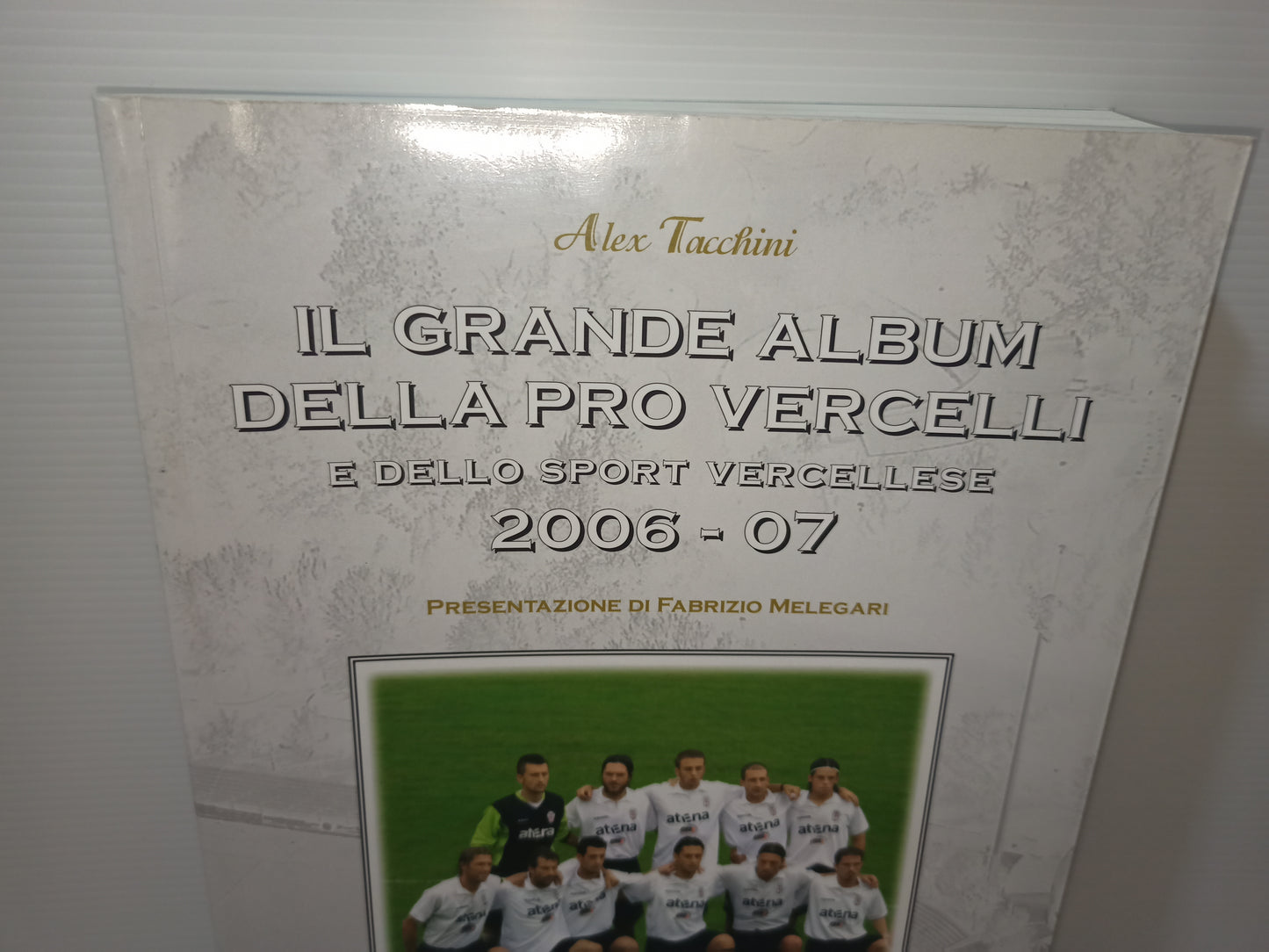 The Great Album of Pro Vercelli and Vercelli sport from 2004 to 2007